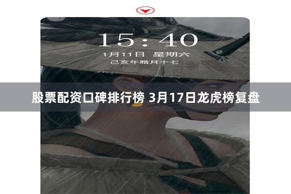 股票配资口碑排行榜 3月17日龙虎榜复盘