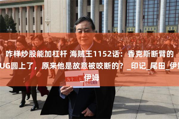 咋样炒股能加杠杆 海贼王1152话：香克斯断臂的BUG圆上了，原来他是故意被咬断的？_印记_尾田_伊姆