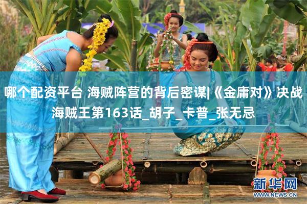 哪个配资平台 海贼阵营的背后密谋|《金庸对》决战海贼王第163话_胡子_卡普_张无忌
