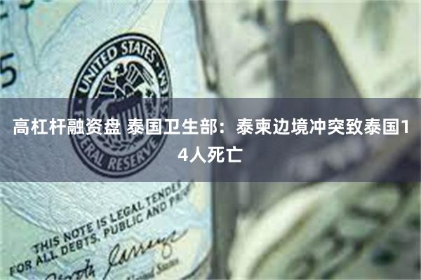高杠杆融资盘 泰国卫生部：泰柬边境冲突致泰国14人死亡
