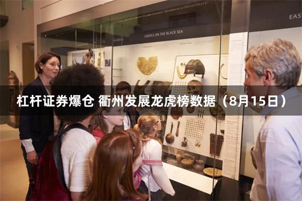 杠杆证券爆仓 衢州发展龙虎榜数据（8月15日）